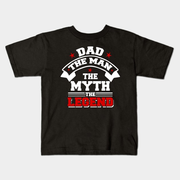 Dad The Man The Myth The Legend Kids T-Shirt by phughes1980